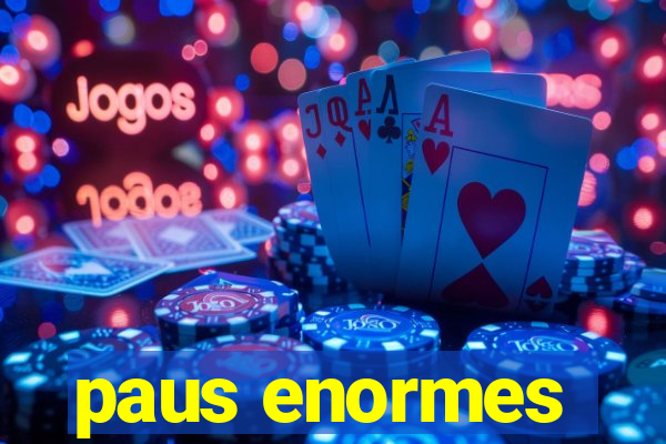 paus enormes